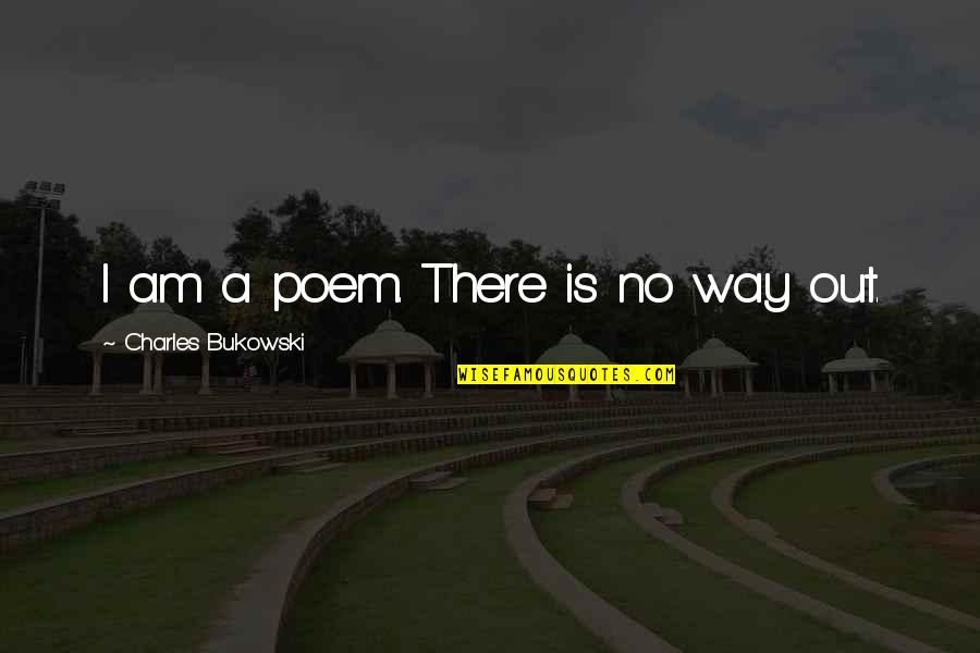 Am There Quotes By Charles Bukowski: I am a poem. There is no way Am There Quotes By Charles Bukowski: I am a poem. There is no way