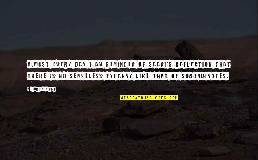 Am There Quotes By Idries Shah: Almost every day I am reminded of Saadi's Am There Quotes By Idries Shah: Almost every day I am reminded of Saadi's