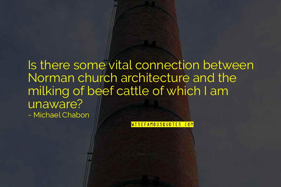 Am There Quotes By Michael Chabon: Is there some vital connection between Norman church Am There Quotes By Michael Chabon: Is there some vital connection between Norman church