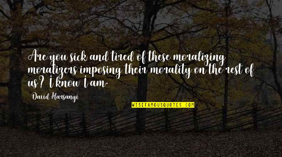 Am Tired Of You Quotes By David Harsanyi: Are you sick and tired of these moralizing