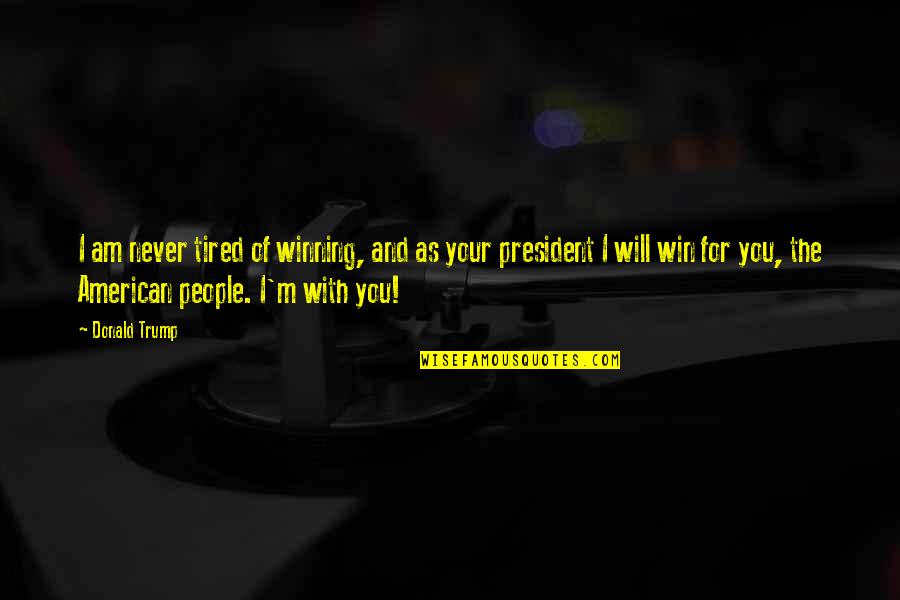 Am Tired Of You Quotes By Donald Trump: I am never tired of winning, and as