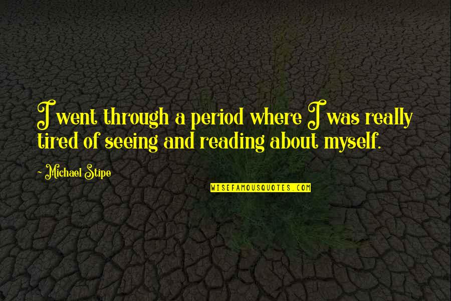 Am Tired Of You Quotes By Michael Stipe: I went through a period where I was