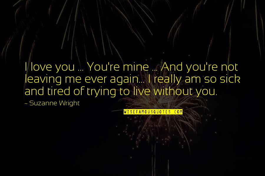 Am Tired Of You Quotes By Suzanne Wright: I love you ... You're mine ... And