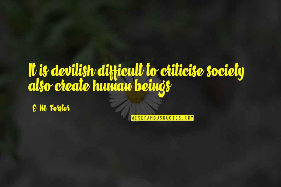 Am Totally Confused Quotes By E. M. Forster: It is devilish difficult to criticise society &