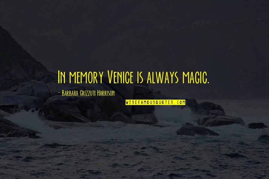 Am Trendsetter Quotes By Barbara Grizzuti Harrison: In memory Venice is always magic.