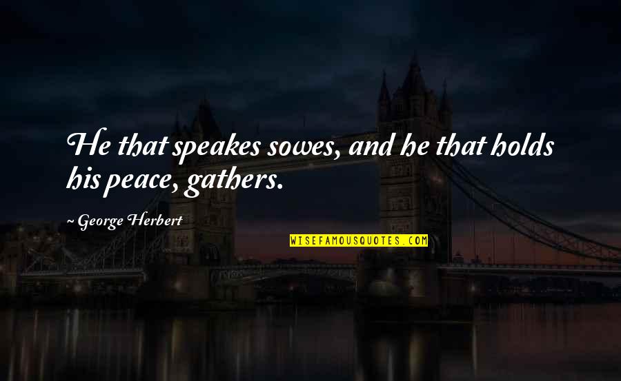 Am Trendsetter Quotes By George Herbert: He that speakes sowes, and he that holds