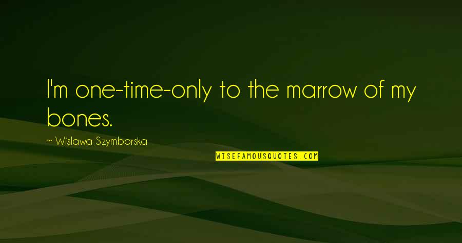 Am Under Construction Quotes By Wislawa Szymborska: I'm one-time-only to the marrow of my bones. Am Under Construction Quotes By Wislawa Szymborska: I'm one-time-only to the marrow of my bones.