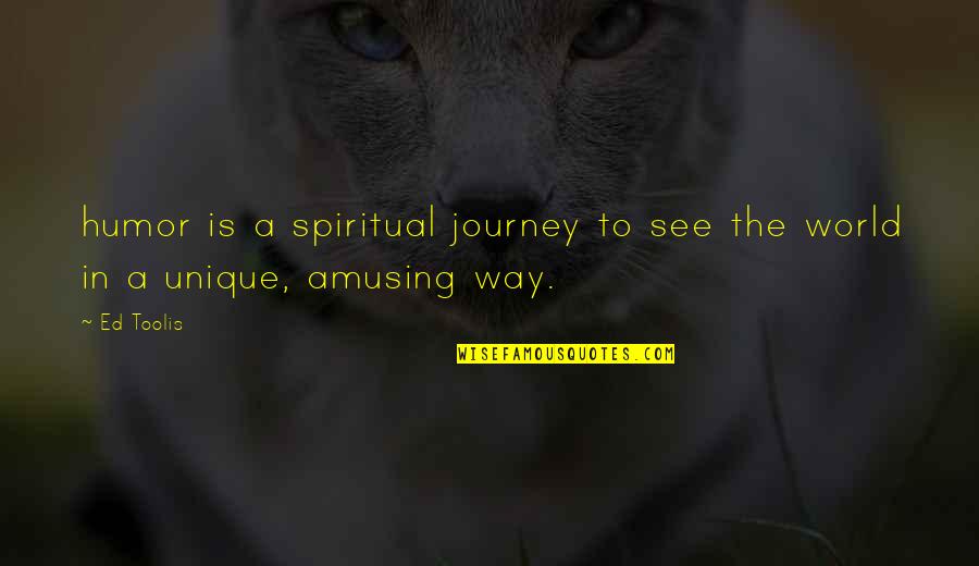 Am Unique Quotes By Ed Toolis: humor is a spiritual journey to see the