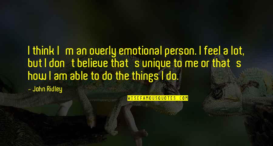 Am Unique Quotes By John Ridley: I think I'm an overly emotional person. I