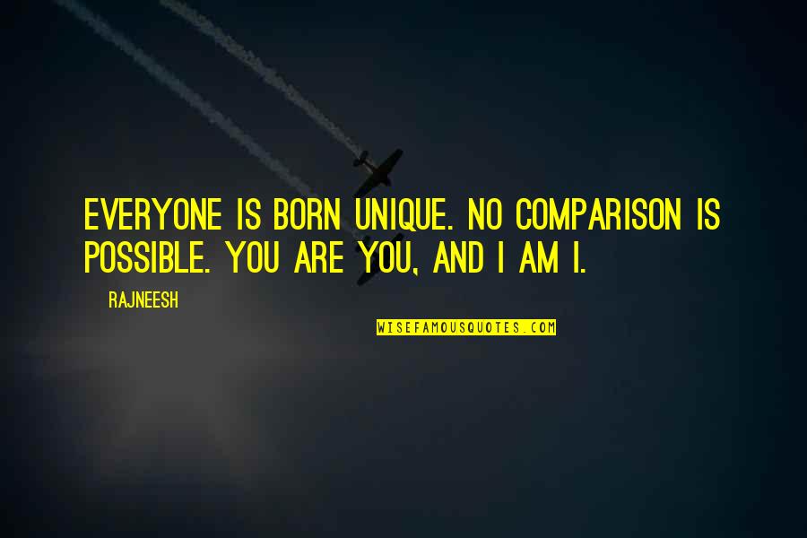 Am Unique Quotes By Rajneesh: Everyone is born unique. No comparison is possible.