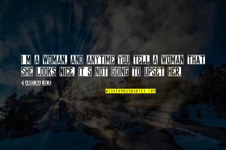 Am Upset Quotes By Angelina Jolie: I'm a woman, and anytime you tell a Am Upset Quotes By Angelina Jolie: I'm a woman, and anytime you tell a