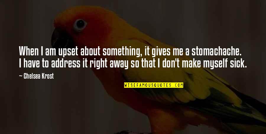 Am Upset Quotes By Chelsea Krost: When I am upset about something, it gives Am Upset Quotes By Chelsea Krost: When I am upset about something, it gives