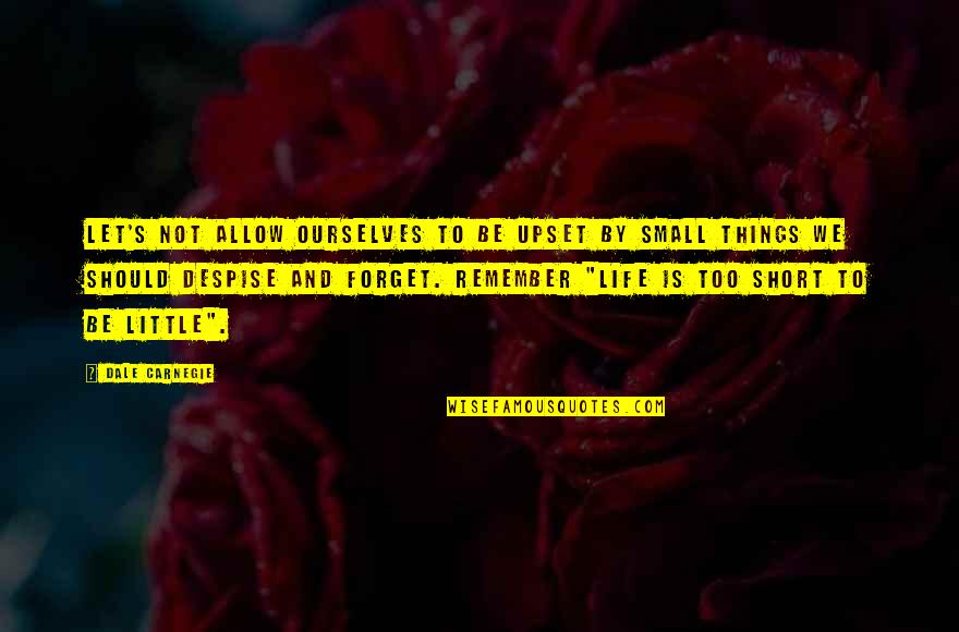 Am Upset Quotes By Dale Carnegie: Let's not allow ourselves to be upset by Am Upset Quotes By Dale Carnegie: Let's not allow ourselves to be upset by