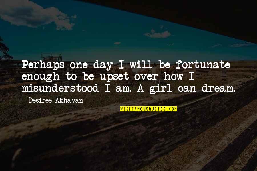 Am Upset Quotes By Desiree Akhavan: Perhaps one day I will be fortunate enough Am Upset Quotes By Desiree Akhavan: Perhaps one day I will be fortunate enough