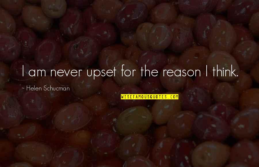 Am Upset Quotes By Helen Schucman: I am never upset for the reason I Am Upset Quotes By Helen Schucman: I am never upset for the reason I