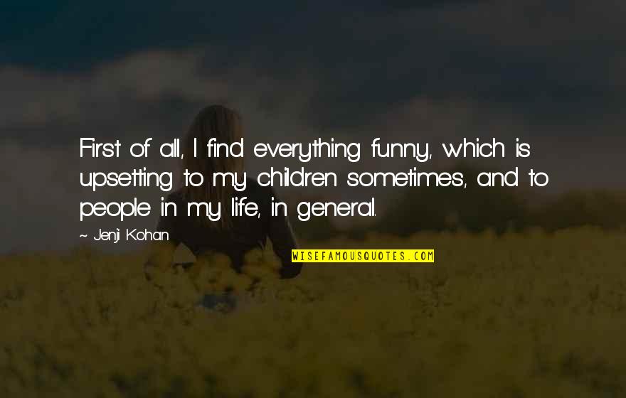 Am Upset Quotes By Jenji Kohan: First of all, I find everything funny, which Am Upset Quotes By Jenji Kohan: First of all, I find everything funny, which