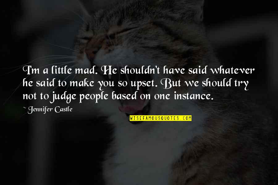 Am Upset Quotes By Jennifer Castle: I'm a little mad. He shouldn't have said
