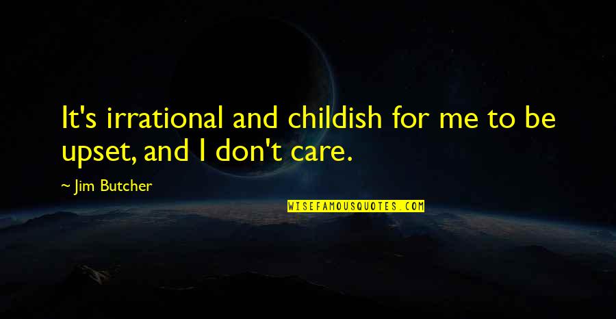 Am Upset Quotes By Jim Butcher: It's irrational and childish for me to be