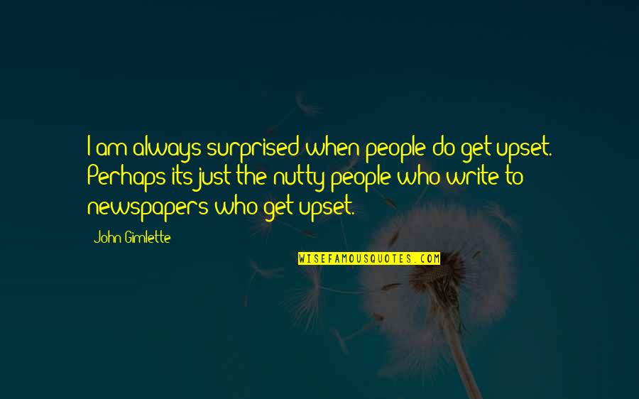 Am Upset Quotes By John Gimlette: I am always surprised when people do get Am Upset Quotes By John Gimlette: I am always surprised when people do get