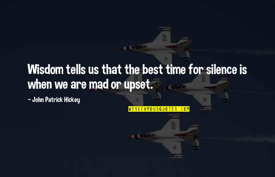 Am Upset Quotes By John Patrick Hickey: Wisdom tells us that the best time for Am Upset Quotes By John Patrick Hickey: Wisdom tells us that the best time for