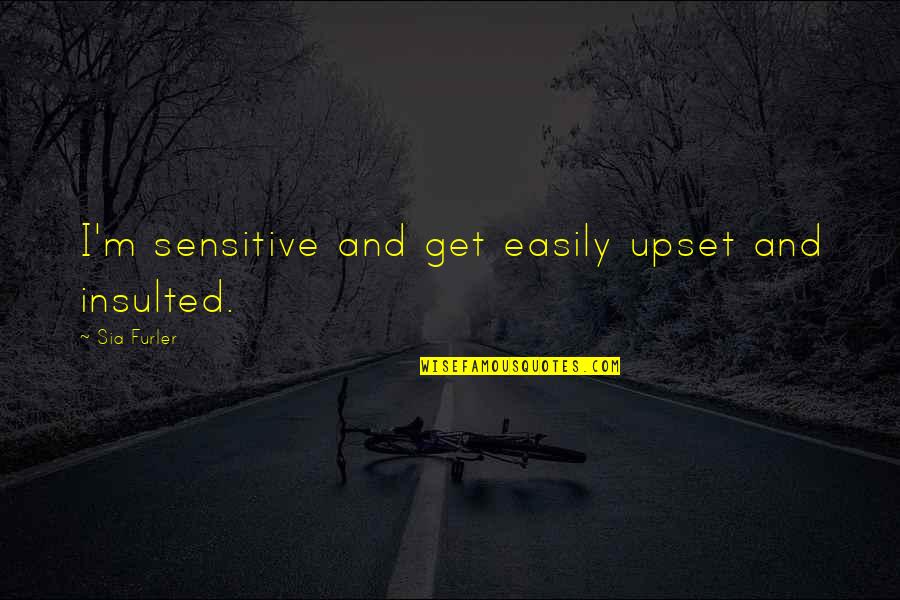 Am Upset Quotes By Sia Furler: I'm sensitive and get easily upset and insulted. Am Upset Quotes By Sia Furler: I'm sensitive and get easily upset and insulted.