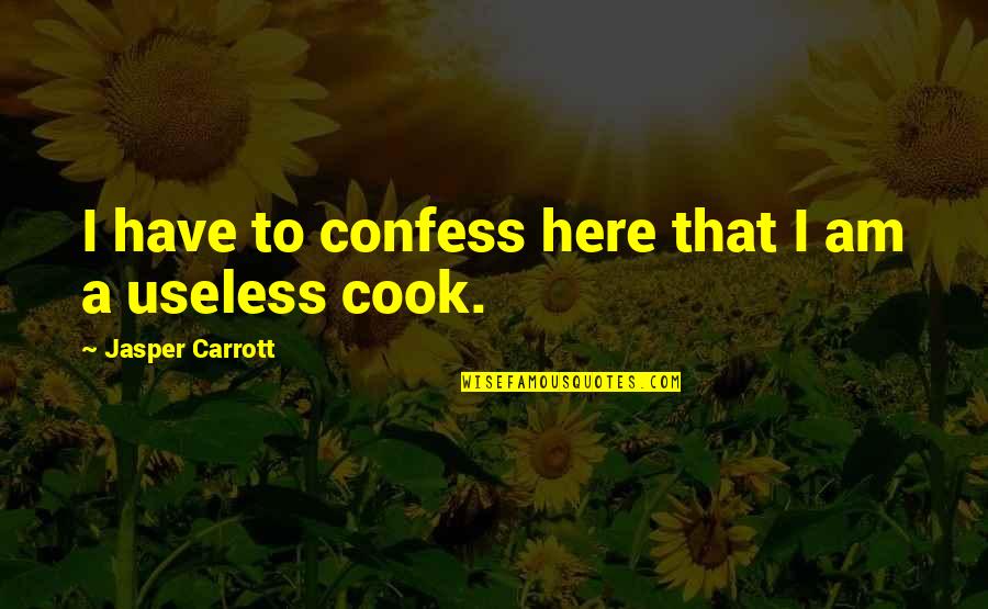 Am Useless Quotes By Jasper Carrott: I have to confess here that I am Am Useless Quotes By Jasper Carrott: I have to confess here that I am
