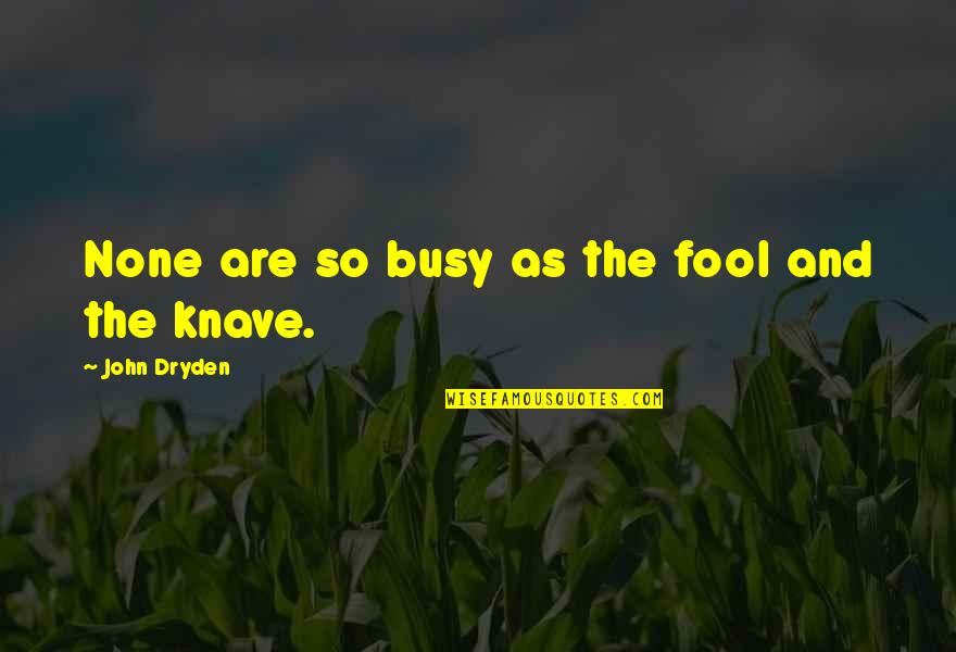 Am Very Busy Quotes By John Dryden: None are so busy as the fool and