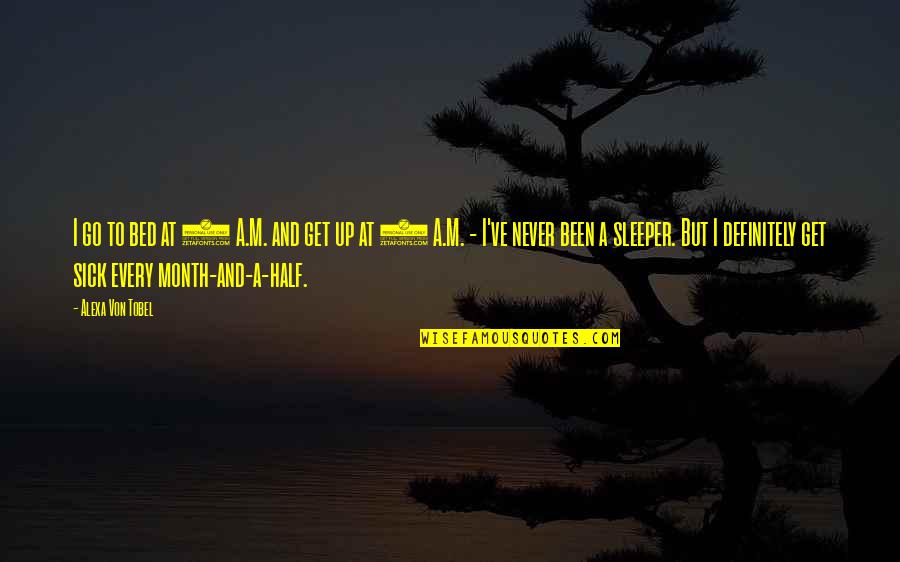 Am Very Sick Quotes By Alexa Von Tobel: I go to bed at 2 A.M. and Am Very Sick Quotes By Alexa Von Tobel: I go to bed at 2 A.M. and
