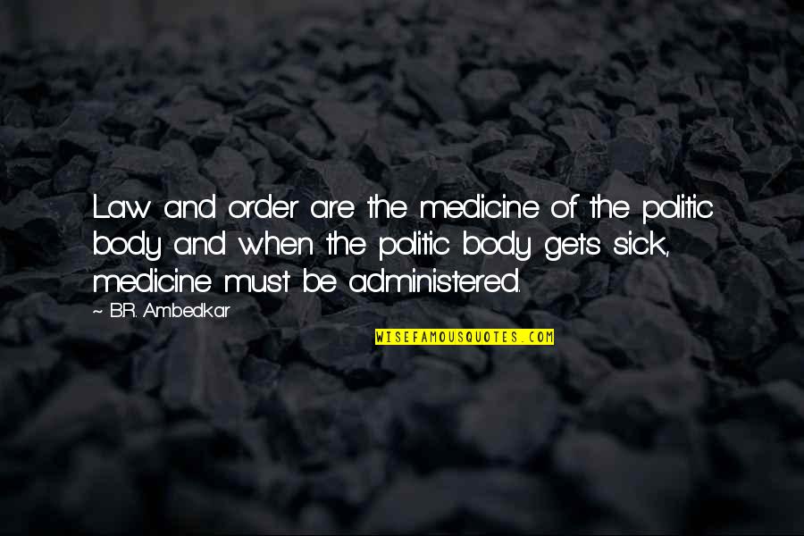 Am Very Sick Quotes By B.R. Ambedkar: Law and order are the medicine of the