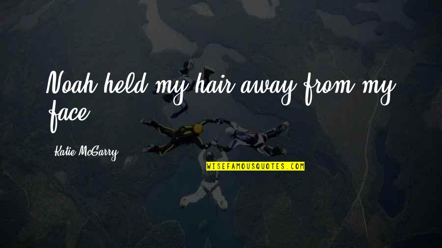Am Very Sick Quotes By Katie McGarry: Noah held my hair away from my face. Am Very Sick Quotes By Katie McGarry: Noah held my hair away from my face.