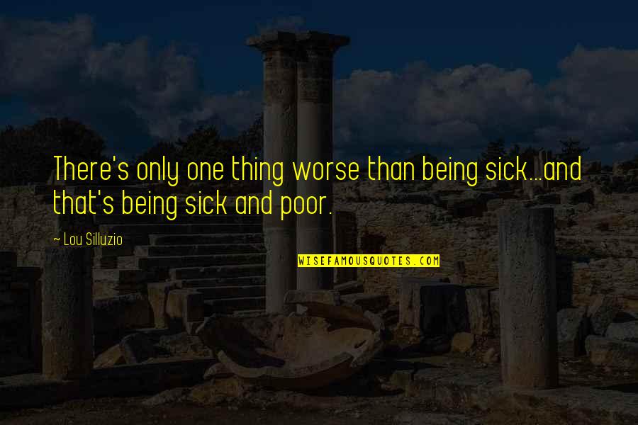 Am Very Sick Quotes By Lou Silluzio: There's only one thing worse than being sick...and