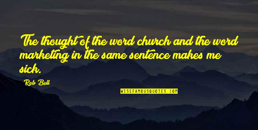 Am Very Sick Quotes By Rob Bell: The thought of the word church and the