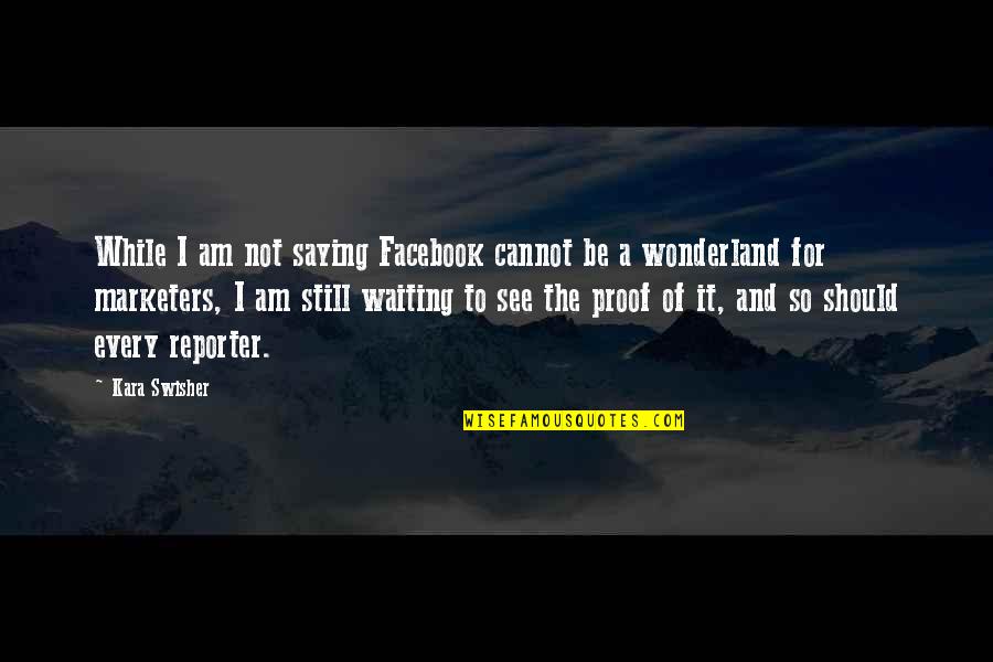 Am Waiting For You Quotes By Kara Swisher: While I am not saying Facebook cannot be