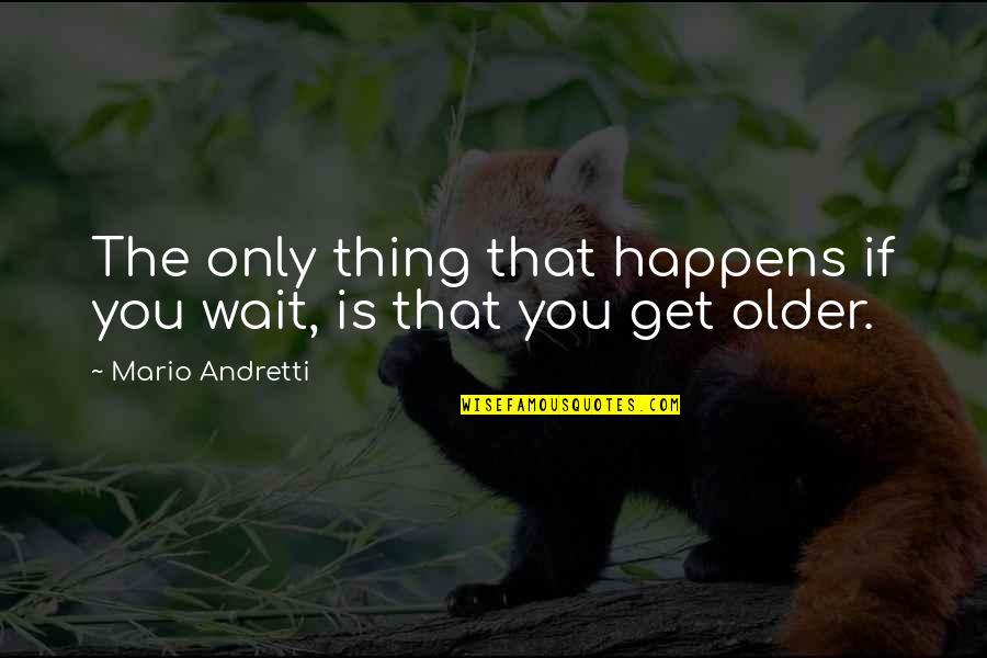 Am Waiting For You Quotes By Mario Andretti: The only thing that happens if you wait,