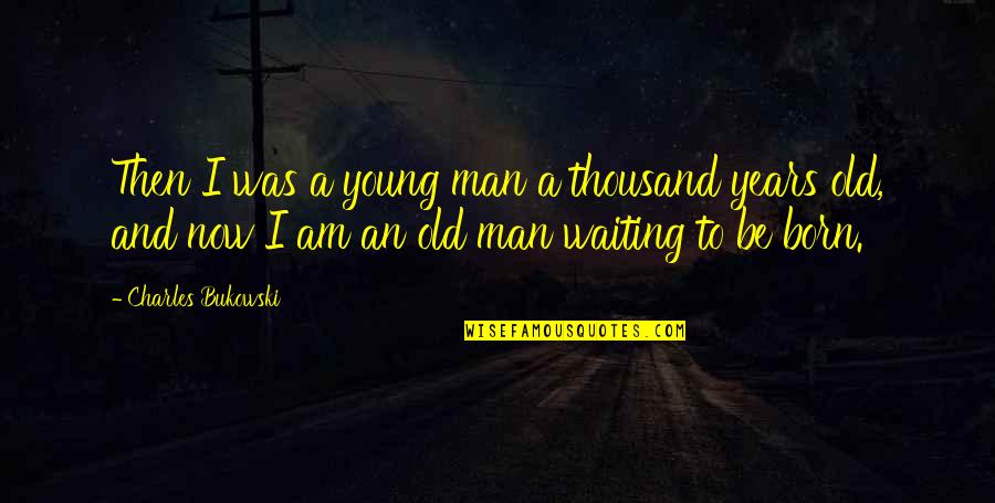 Am Waiting Quotes By Charles Bukowski: Then I was a young man a thousand Am Waiting Quotes By Charles Bukowski: Then I was a young man a thousand