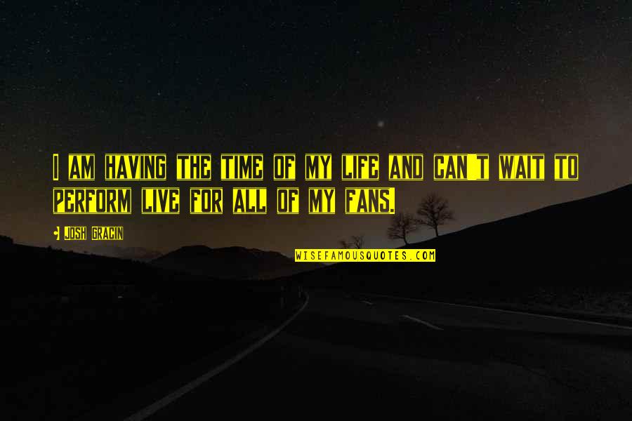 Am Waiting Quotes By Josh Gracin: I am having the time of my life