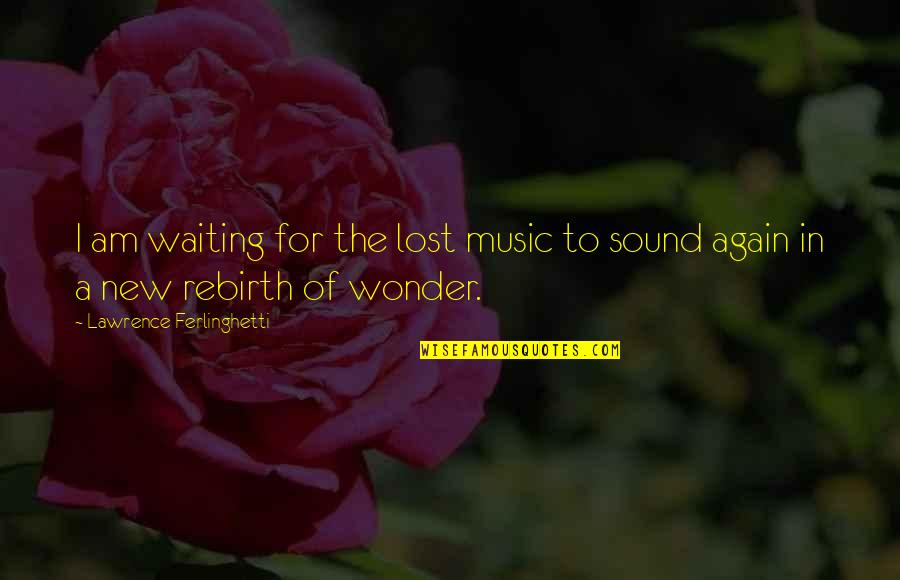 Am Waiting Quotes By Lawrence Ferlinghetti: I am waiting for the lost music to Am Waiting Quotes By Lawrence Ferlinghetti: I am waiting for the lost music to