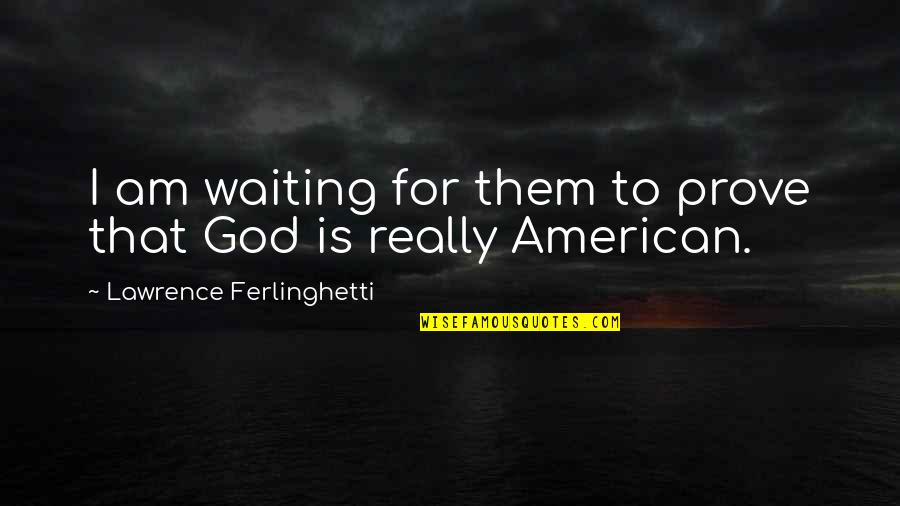 Am Waiting Quotes By Lawrence Ferlinghetti: I am waiting for them to prove that Am Waiting Quotes By Lawrence Ferlinghetti: I am waiting for them to prove that