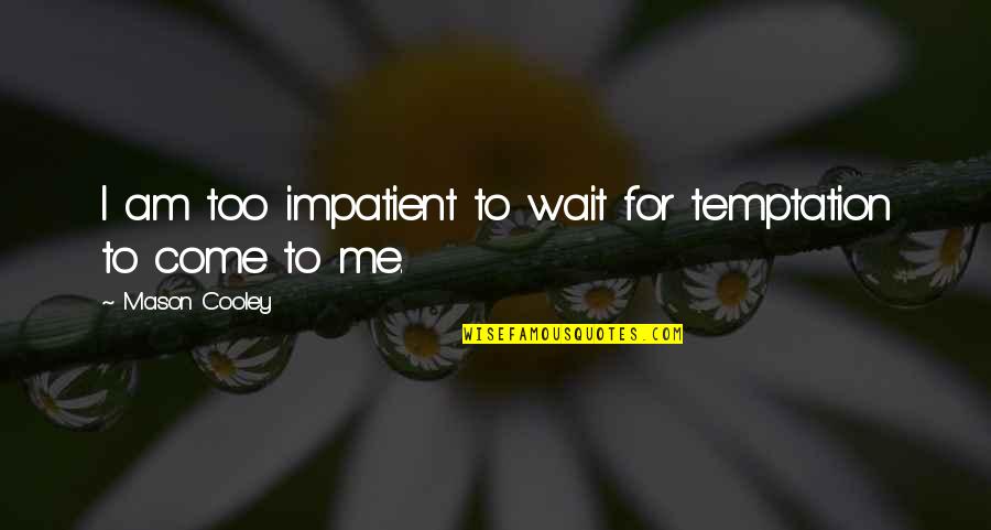 Am Waiting Quotes By Mason Cooley: I am too impatient to wait for temptation Am Waiting Quotes By Mason Cooley: I am too impatient to wait for temptation