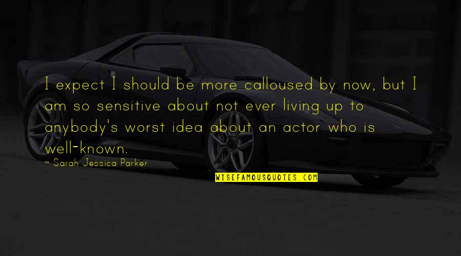 Am Well Quotes By Sarah Jessica Parker: I expect I should be more calloused by Am Well Quotes By Sarah Jessica Parker: I expect I should be more calloused by