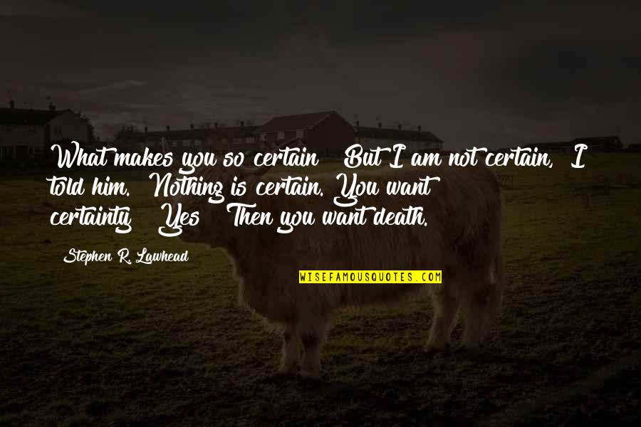 Am What I Am Quotes By Stephen R. Lawhead: What makes you so certain?""But I am not Am What I Am Quotes By Stephen R. Lawhead: What makes you so certain?""But I am not