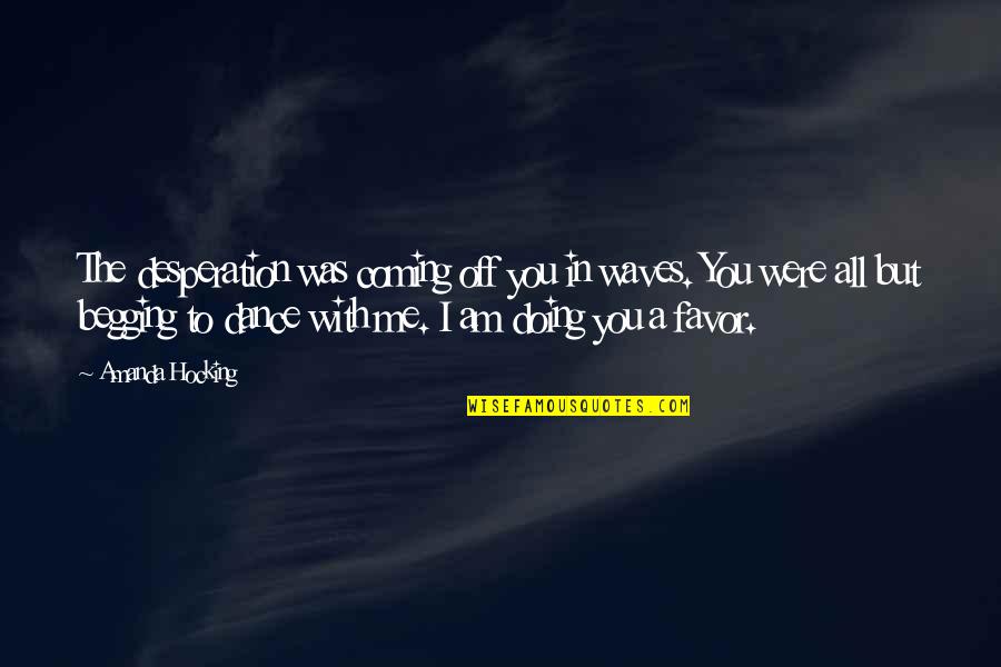 Am With You Quotes By Amanda Hocking: The desperation was coming off you in waves.
