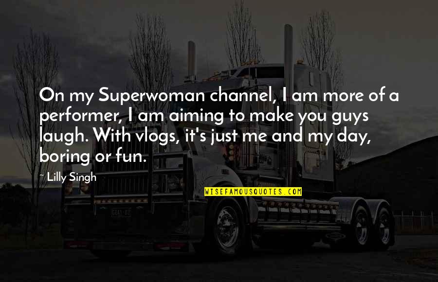 Am With You Quotes By Lilly Singh: On my Superwoman channel, I am more of