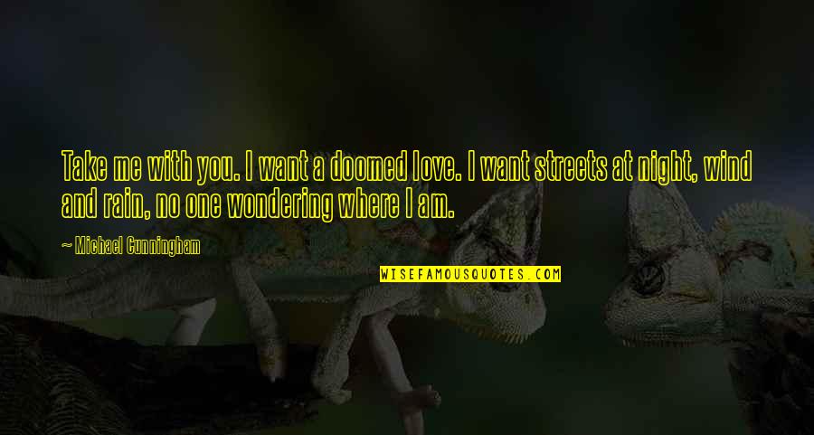 Am With You Quotes By Michael Cunningham: Take me with you. I want a doomed