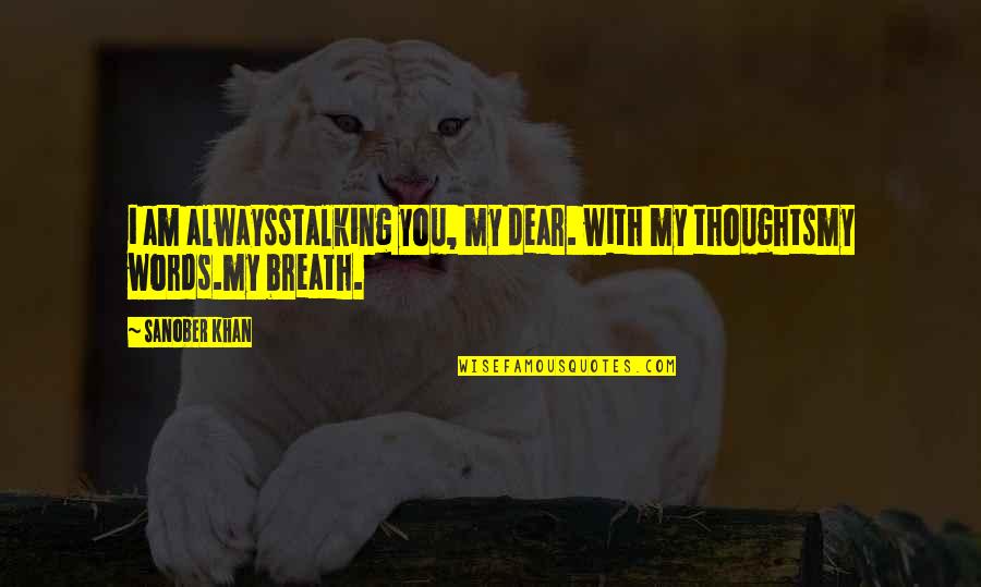 Am With You Quotes By Sanober Khan: i am alwaysstalking you, my dear. with my