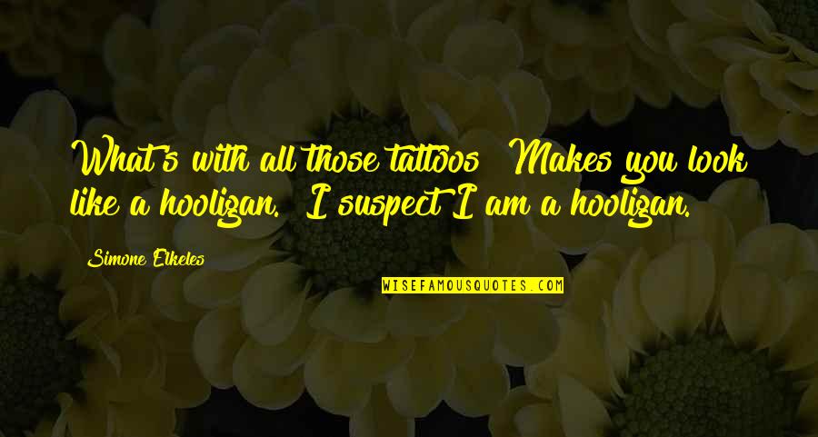 Am With You Quotes By Simone Elkeles: What's with all those tattoos? Makes you look