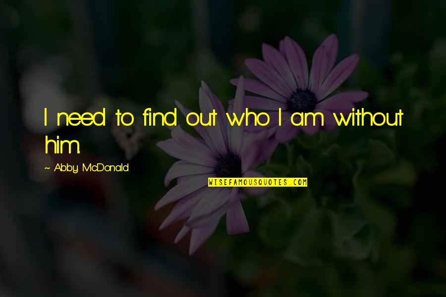 Am Without Quotes By Abby McDonald: I need to find out who I am