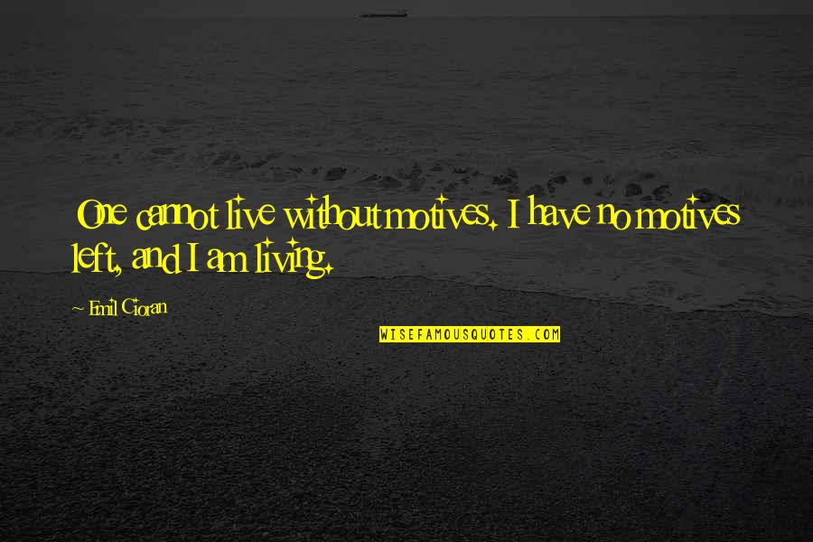 Am Without Quotes By Emil Cioran: One cannot live without motives. I have no