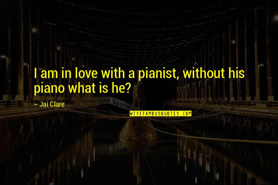 Am Without Quotes By Jai Clare: I am in love with a pianist, without