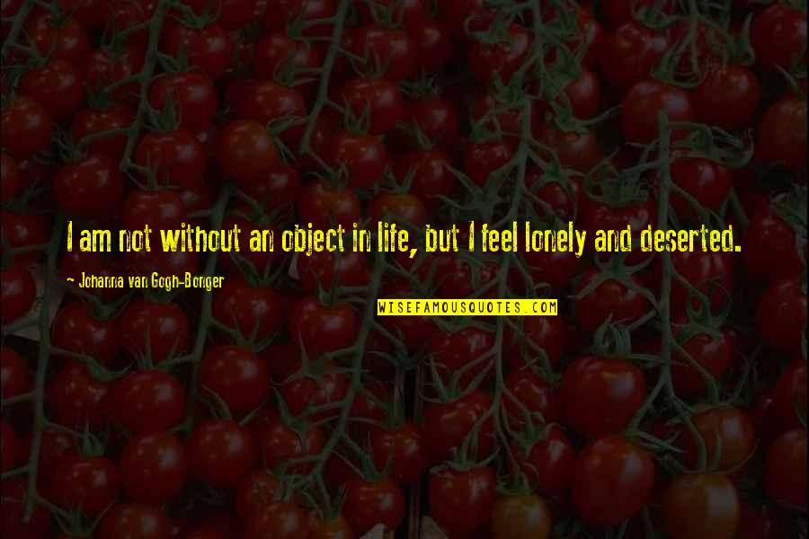 Am Without Quotes By Johanna Van Gogh-Bonger: I am not without an object in life,